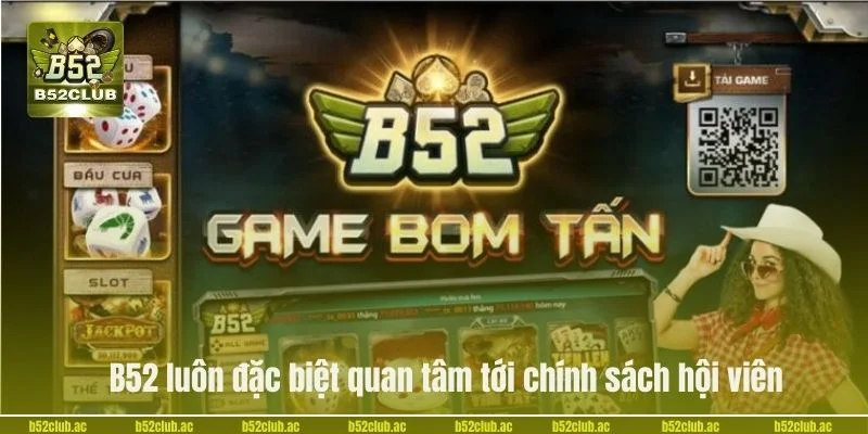 B52 luôn đặc biệt quan tâm tới chính sách hội viên.