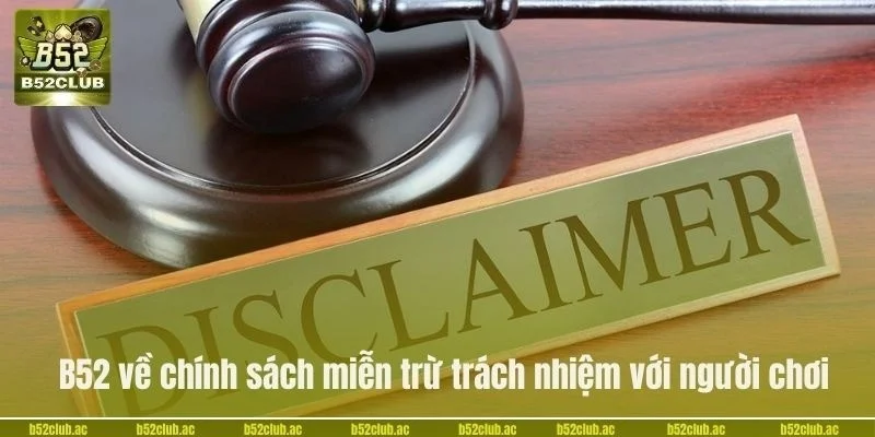 Pháp lý của các quy tắc miễn trách nhiệm tại B52 rất rõ ràng.