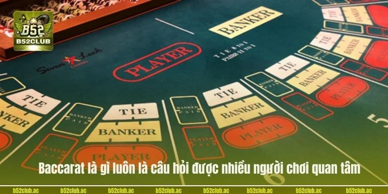 Baccarat là gì luôn là câu hỏi được nhiều người chơi tại B52 quan tâm.