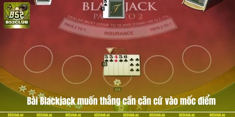 Bài Blackjack muốn thắng cần căn cứ vào mốc điểm trên tay bài.
