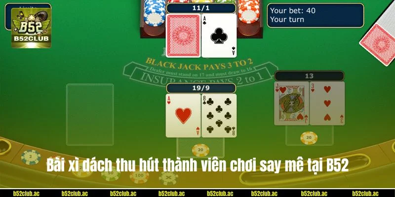 Bài xì dách thu hút lượng lớn thành viên tham gia chơi say mê tại B52.