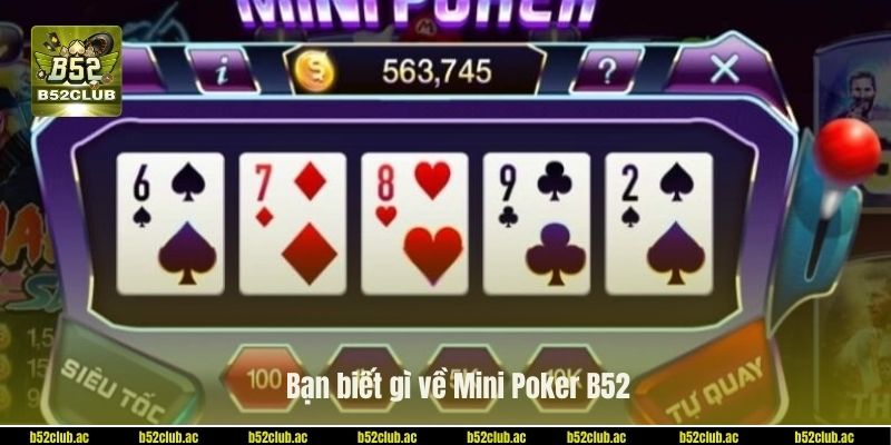 Bạn biết gì về Mini Poker B52 mới nhất.