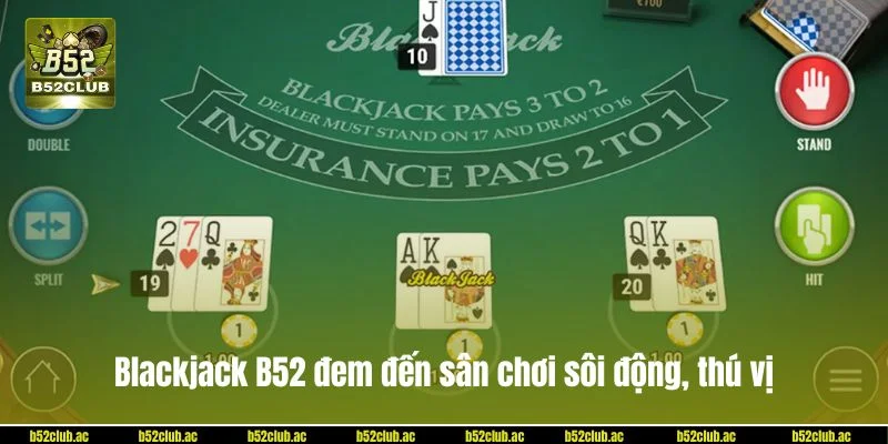 Blackjack B52 đem đến sân chơi sôi động, thú vị.