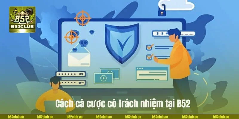 Cách cá cược có trách nhiệm tại B52 giúp bạn chơi an toàn.