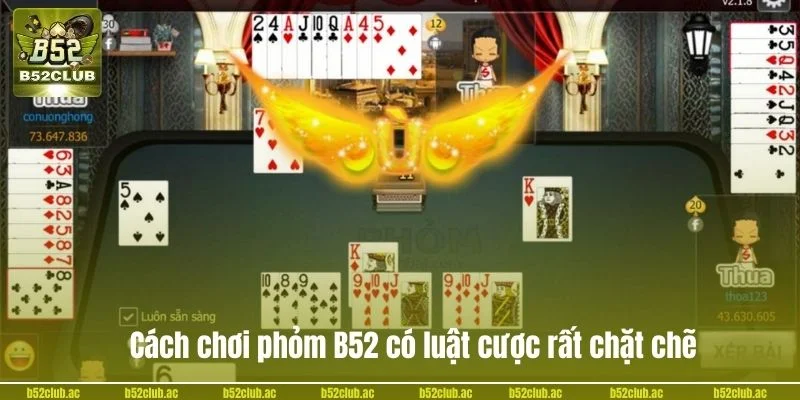 Cách chơi phỏm B52 có luật cược rất chặt chẽ. 
