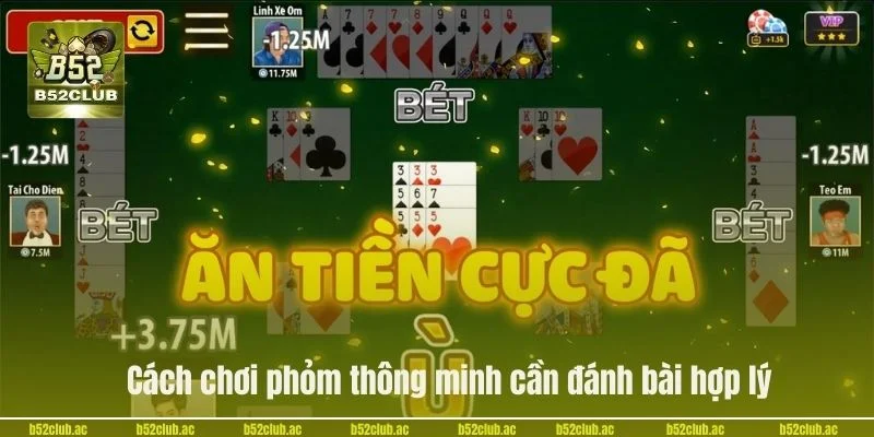 Cách chơi phỏm thông minh cần đánh bài hợp lý. 