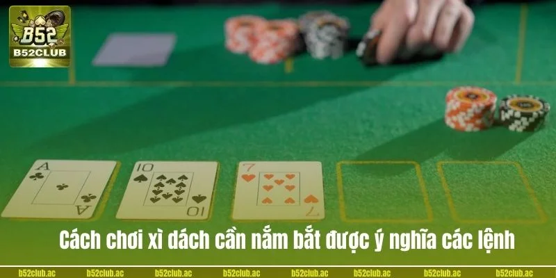 Cách chơi xì dách cần nắm bắt được ý nghĩa các lệnh.