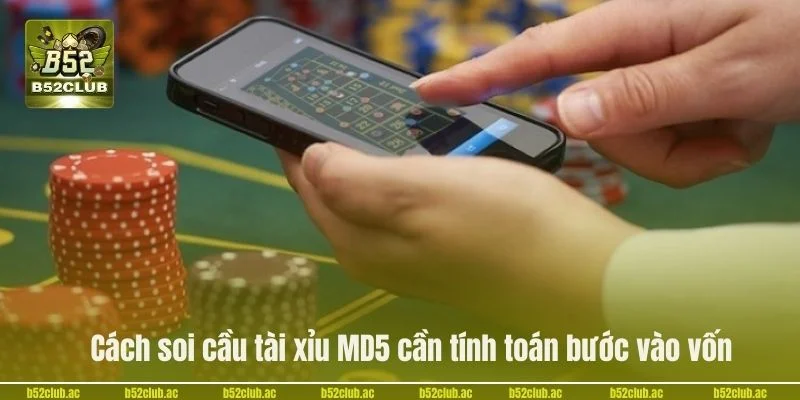Cách soi cầu tài xỉu MD5 cần tính toán bước vào vốn.