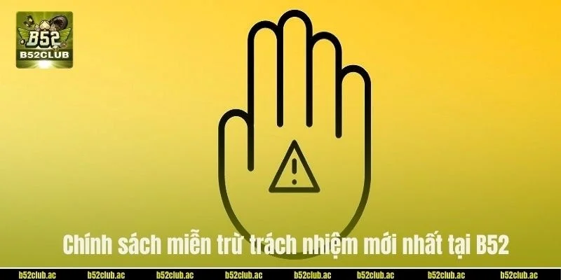 Chi tiết các chính sách miễn trừ trách nhiệm mới nhất tại B52 dành cho bạn.