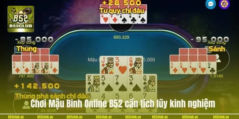 Chơi Mậu Binh Online B52 cần tích lũy kinh nghiệm cược thông thái.