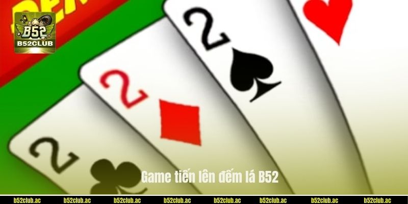 Game tiến lên đếm lá B52.