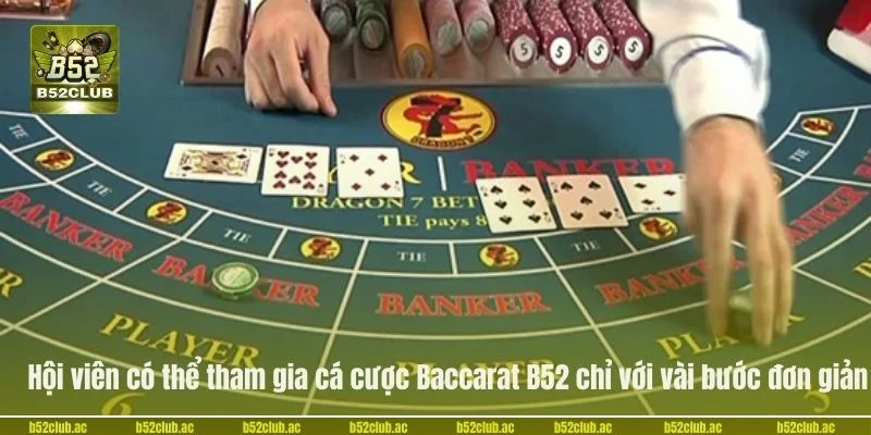 Hội viên có thể tham gia cá cược Baccarat B52 chỉ với vài bước đơn giản.