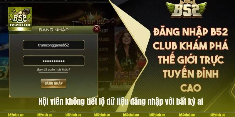 Hội viên không tiết lộ dữ liệu đăng nhập với bất kỳ ai.