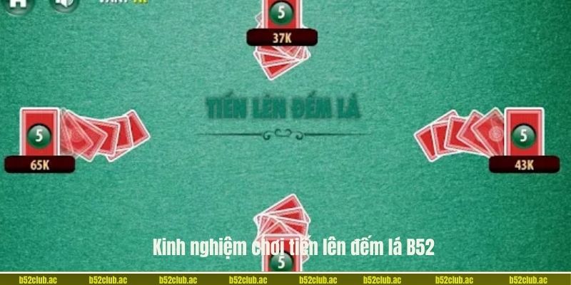 Kinh nghiệm chơi tiến lên đếm lá B52.