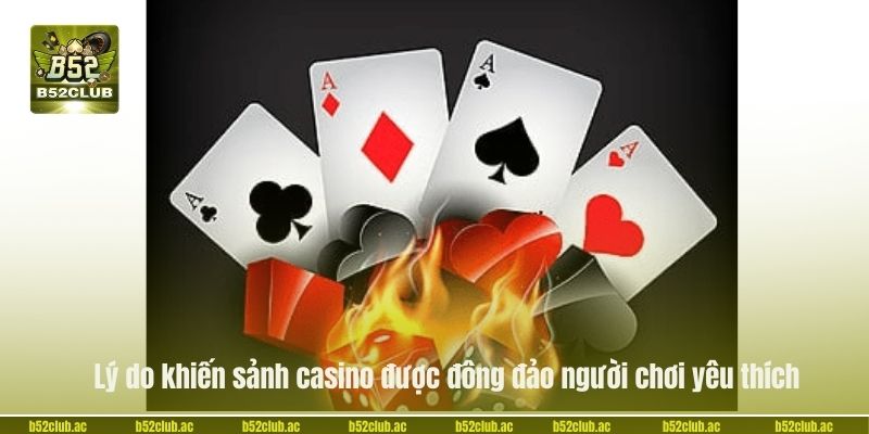 Lý do khiến sảnh casino được đông đảo người chơi yêu thích.