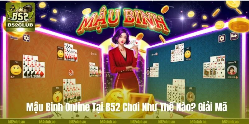 Mậu Binh Online Tại B52 Chơi Như Thế Nào? Giải Mã Chi Tiết
