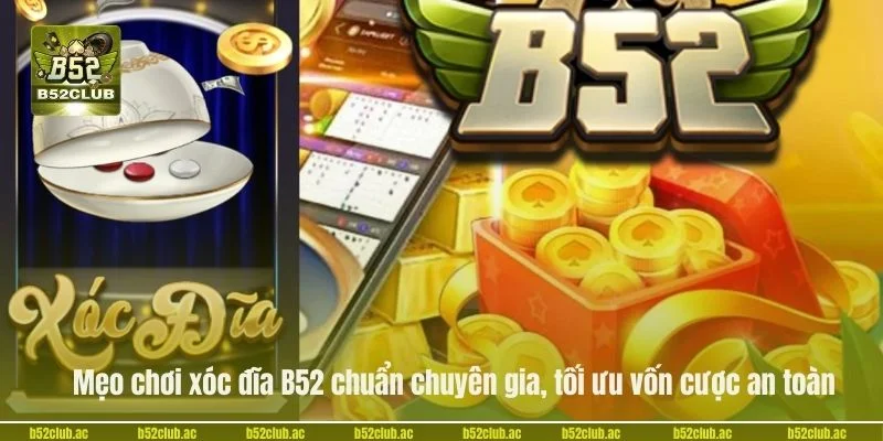 Mẹo Chơi Xóc Đĩa B52 Chuẩn Chuyên Gia, Tối Ưu Vốn Cược