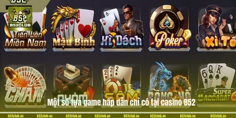 Một số tựa game hấp dẫn chỉ có tại casino B52.