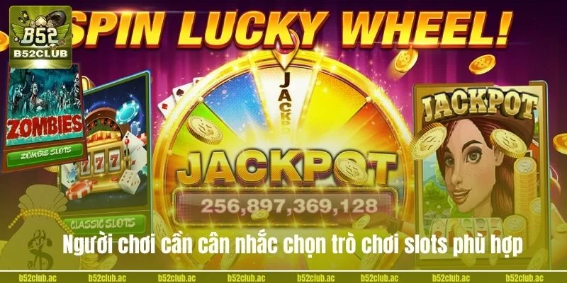 Người chơi cần cân nhắc chọn trò chơi slots phù hợp.