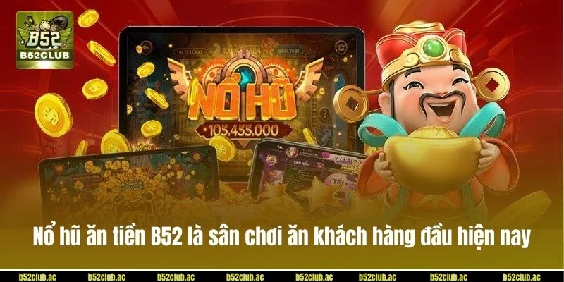 Nổ hũ ăn tiền B52 là sân chơi ăn khách hàng đầu hiện nay.