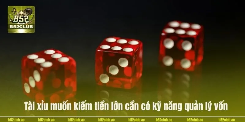 Mẹo chơi tài xỉu muốn kiếm tiền lớn cần có kỹ năng quản lý vốn.