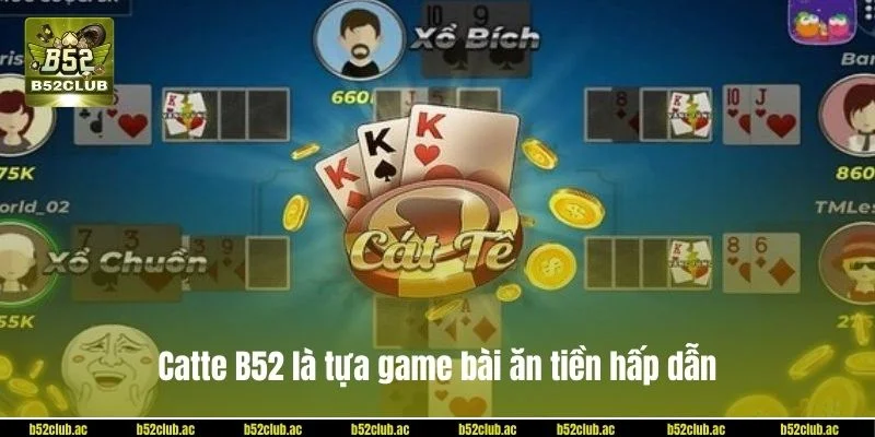 Catte B52 là tựa game bài ăn tiền được nhiều người chơi say mê, săn đón.
