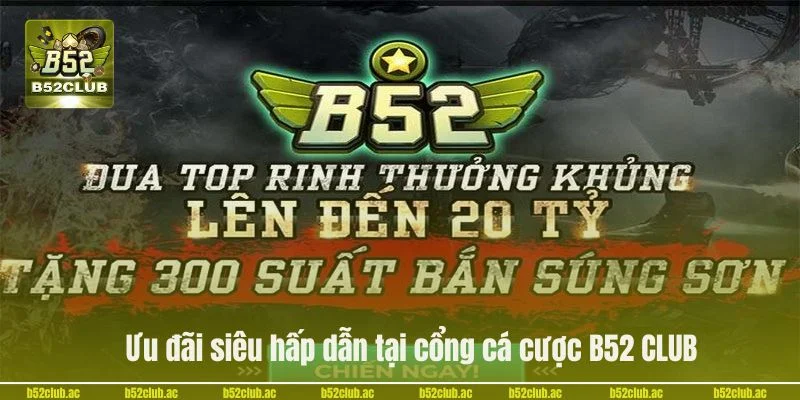 Chi tiết về chính sách ưu đãi siêu hấp dẫn tại cổng cá cược B52 CLUB.
