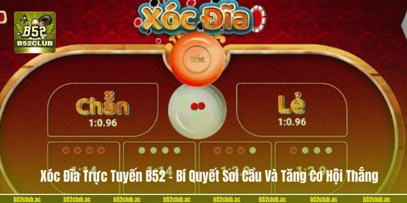 Xóc Đĩa Trực Tuyến B52 – Bí Quyết Soi Cầu Và Tăng Cơ Hội Thắng