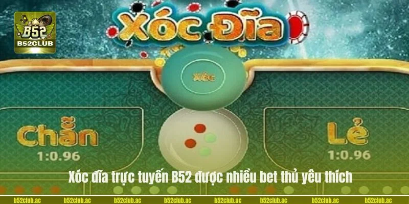 Xóc đĩa trực tuyến B52 được nhiều bet thủ yêu thích.